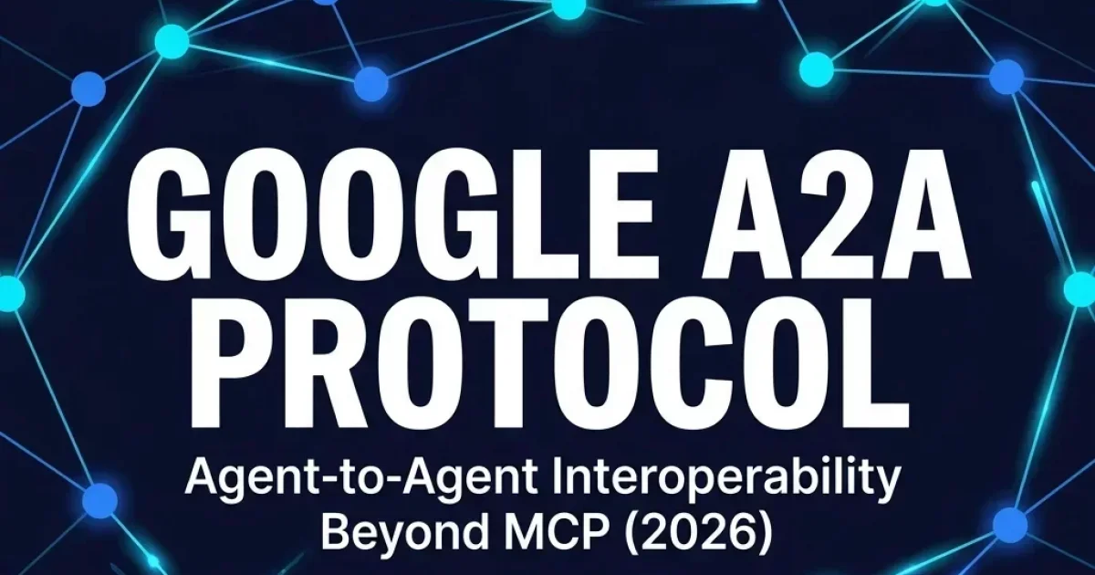 Google A2A Protocol: Building Vendor-Agnostic Multi-Agent Networks Beyond MCP in 2026