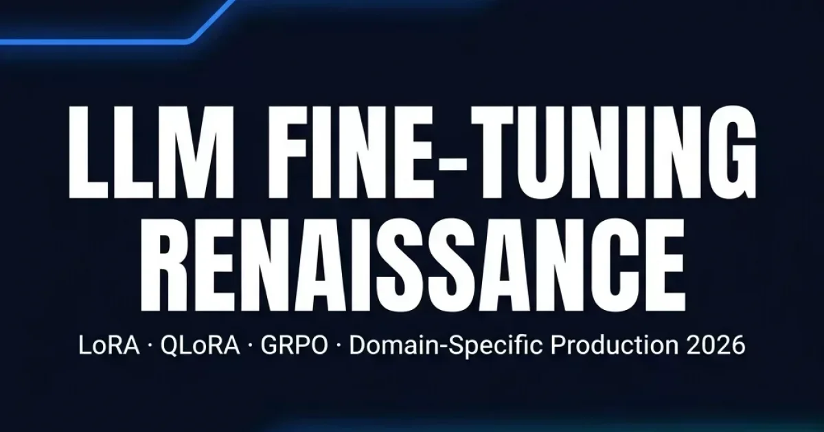 LLM Fine-Tuning Renaissance 2026: LoRA, QLoRA, and GRPO for Domain-Specific Production Agents