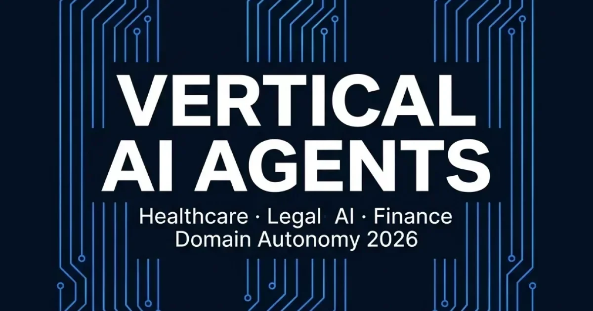 Vertical AI Agents: Domain-Specific Architecture for Healthcare, Legal, and Finance Autonomy in 2026