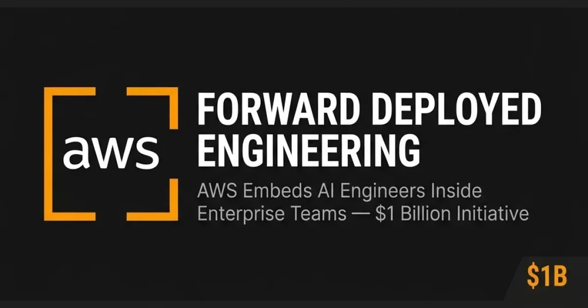AWS Commits $1 Billion to Forward Deployed Engineering — 45-Day Agentic Ship Cycle